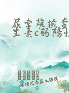 尿常规检查中维生素c弱阳性是什么意思