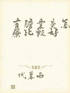 有胆囊炎怎么治疗比较好