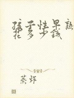 孩子性早熟治疗花多少钱