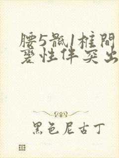 腰5骶1椎间盘变性伴突出