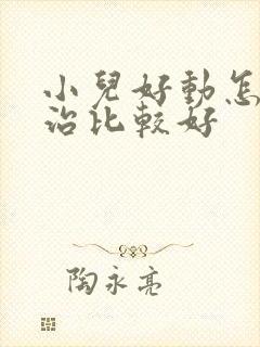 小儿好动怎么样治比较好