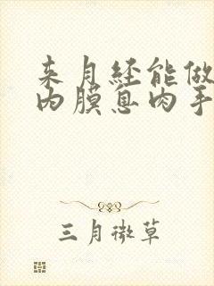 来月经能做子宫内膜息肉手术吗