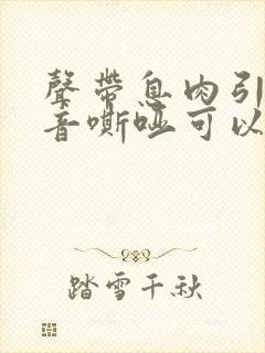 声带息肉引起声音嘶哑可以保守治疗吗