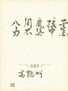 八周岁孩子注意力不集中怎么办