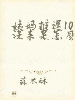 姨妈推迟10天没来是怎么回事