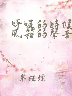 呼吸的时候有拉风箱的声音