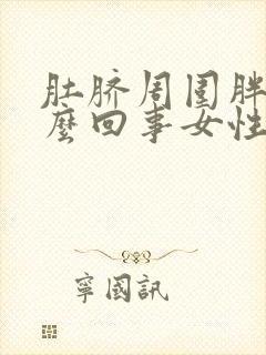 肚脐周围胖是怎么回事女性