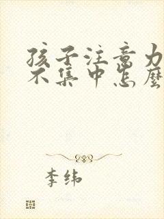 孩子注意力总是不集中怎么回事