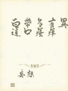 白带多有异味阴道口瘙痒