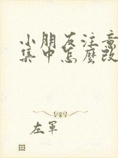 小朋友注意力不集中怎么改善