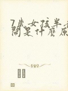 7岁女孩半夜哭闹是什么原因