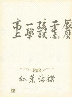 高一孩子厌学不上学该怎么办