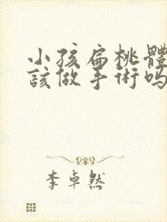 小孩扁桃体肥大该做手术吗