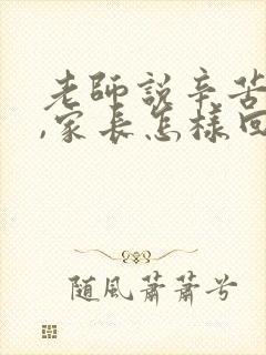 老师说辛苦家长,家长怎样回复?