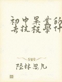 初中毕业的男生去技校学什么好