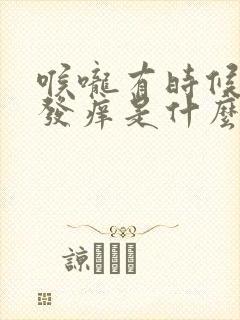 喉咙有时候突然发痒是什么原因