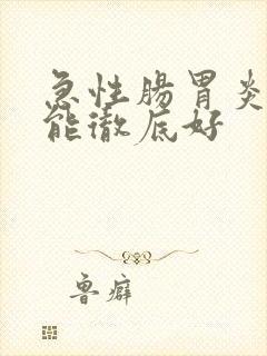 急性肠胃炎多久能彻底好