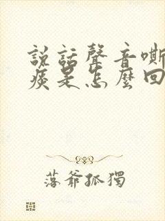 说话声音嘶哑有痰是怎么回事