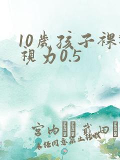 10岁孩子裸眼视力0.5