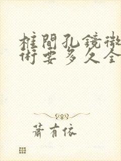 椎间孔镜微创手术要多久全部恢复