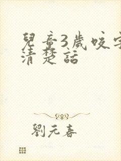 儿童3岁咬字不清楚话