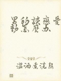 男的谈恋爱不主动怎么办