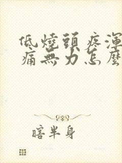 低烧头疼浑身酸痛无力怎么办