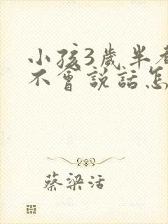 小孩3岁半都还不会说话怎么办