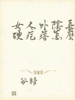 女人外阴长了个硬疙瘩怎么回事