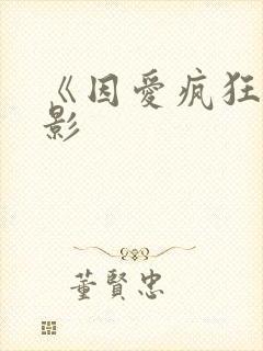 《因爱疯狂》电影