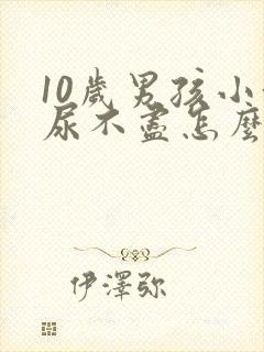 10岁男孩小便尿不尽怎么回事