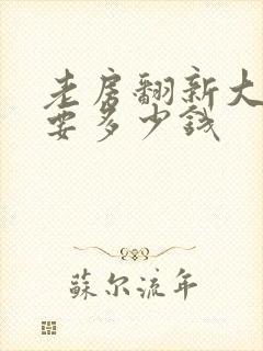 老房翻新大概需要多少钱