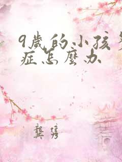 9岁的小孩多动症怎么办