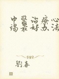 中医治疗心肌衰竭最好办法