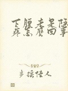 下腹老是隐隐的疼怎么回事