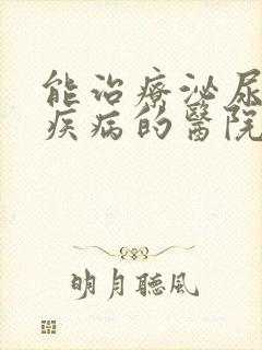 能治疗泌尿系统疾病的医院