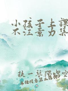 小孩子上课老是不注意力集中