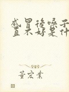 感冒后嗓子哑一直不好是什么原因