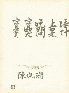 宝宝晚上睡不踏实哭闹是什么原因