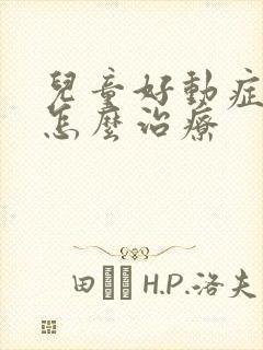 儿童好动症症状怎么治疗