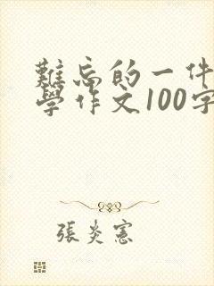 难忘的一件事小学作文100字