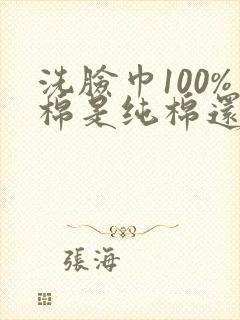 洗脸巾100%棉是纯棉还是全棉