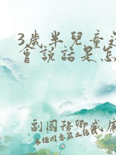 3岁半儿童还不会说话是怎么回事