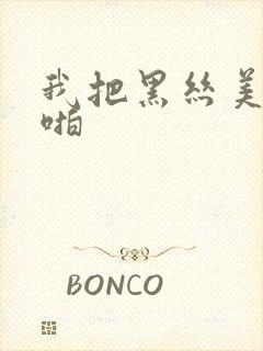 我把黑丝美女啪啪