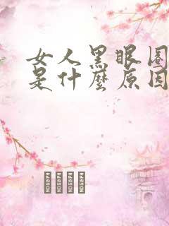 女人黑眼圈严重是什么原因