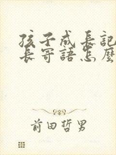 孩子成长记录家长寄语怎么写