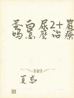 蛋白尿2+严重吗怎么治疗