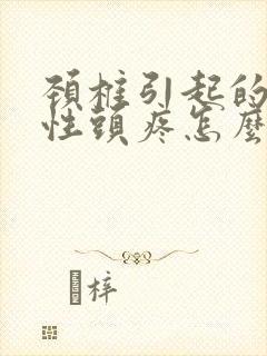 颈椎引起的神经性头疼怎么治疗