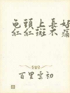 龟头上长好多小红红斑不痛不痒