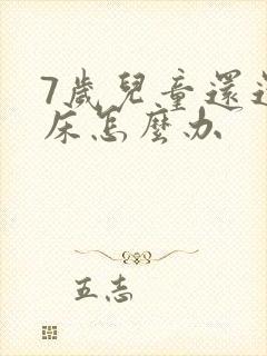 7岁儿童还还尿床怎么办